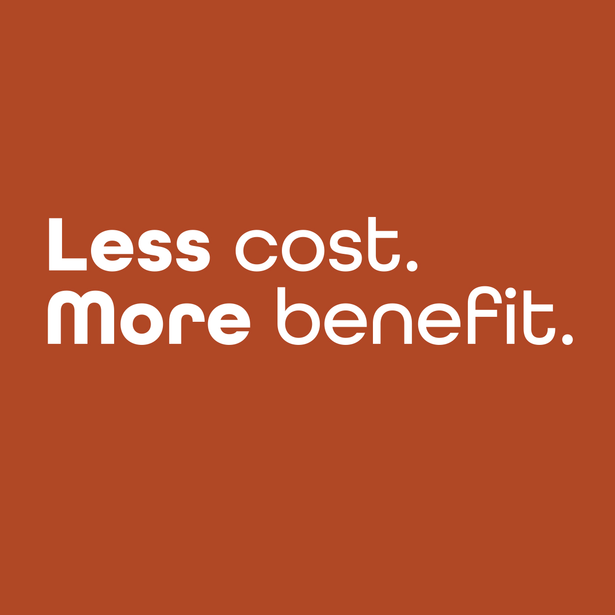 Less cost. More benefit. 
